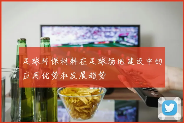 足球环保材料在足球场地建设中的应用优势和发展趋势