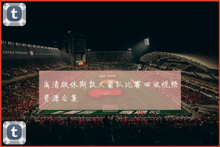 高清版休斯敦火箭队比赛回放视频资源合集