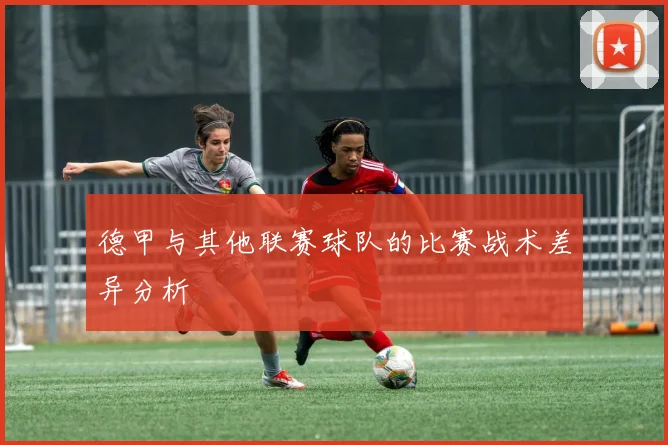 德甲与其他联赛球队的比赛战术差异分析